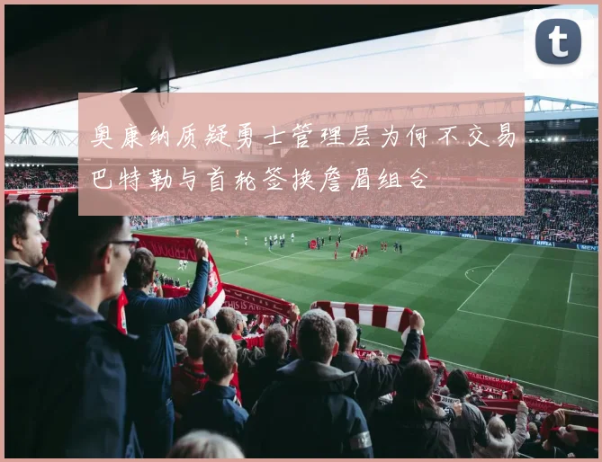 奥康纳质疑勇士管理层为何不交易巴特勒与首轮签换詹眉组合