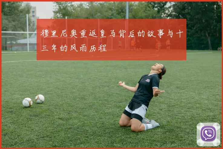 穆里尼奥重返皇马背后的故事与十三年的风雨历程