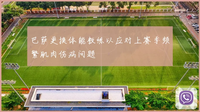 巴萨更换体能教练以应对上赛季频繁肌肉伤病问题