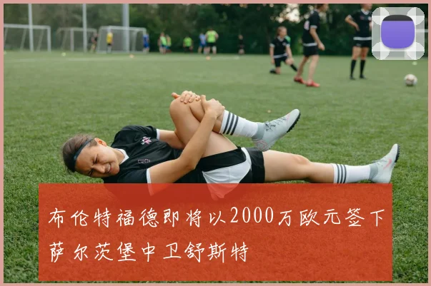 布伦特福德即将以2000万欧元签下萨尔茨堡中卫舒斯特